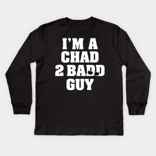 I'm A Chad 2 Badd Guy Kids Long Sleeve T-Shirt